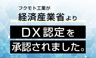 フクモト工業が経済産業省よりDX認定を承認されました